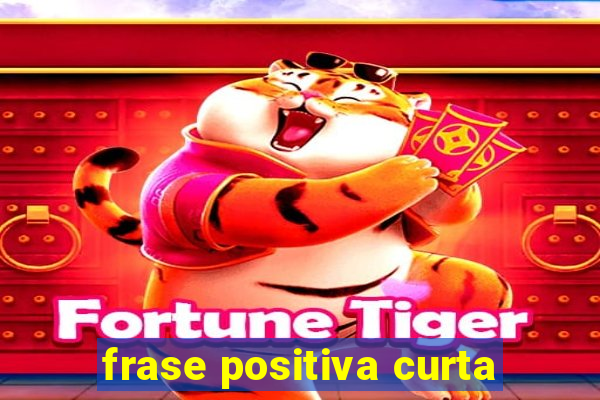 frase positiva curta